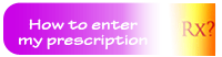 How to enter your prescription, what does Rx mean?